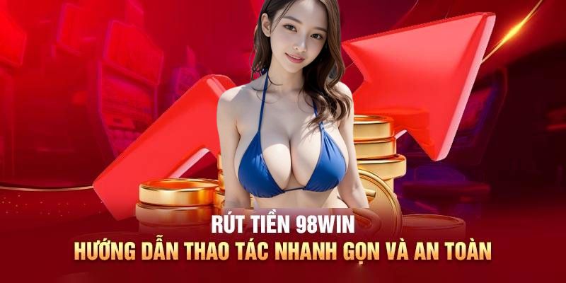 Chi tiết cách rút tiền tại 98win